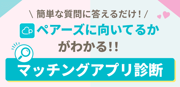 簡単な質問に答えるだけ！ペアーズに向いてるかがわかる！マッチングアプリ診断